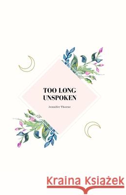 Too Long Unspoken Jennifer Thorne 9780578834764 Jennifer Renee Thorne