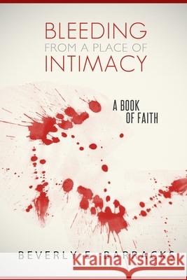 Bleeding From A Place Of Intimacy: A Book Of Faith Karla Halsall Beverly E. Barracks 9780578834788