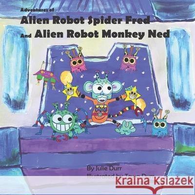 Adventures of Alien Robot Spider Fred and Alien Robot Monkey Ned Tewa Durr Julie Durr 9780578835297