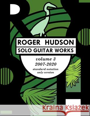 Roger Hudson Solo Guitar Works Volume 3, 2007-2020 Roger Hudson 9780578836898 Roger Hudson Music