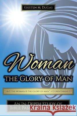 Woman - The Glory of Man Kristen Dugas 9780578836928