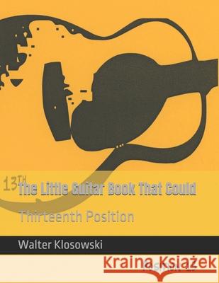 The Little Guitar Book That Could: Thirteenth Position Walter H., III Klosowski 9780578837734 Omni Music Press