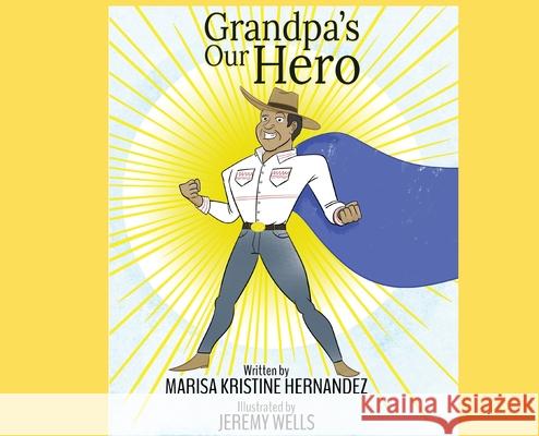 Grandpa's Our Hero Marisa Kristine Hernandez Jeremy Wells 9780578837741 Hollis House