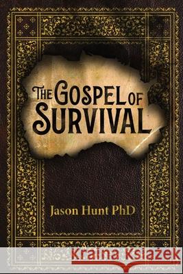 The Gospel of Survival: Revealing the good news of Biblical Preparedness Jason Hunt 9780578837901 Barefoot Prophet Media
