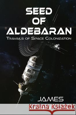 Seed of Aldebaran: Travails of Space Colonization Crawford, James 9780578838496 James Howard