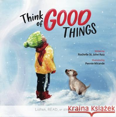 Think of Good Things: Listen, Read, or Sing Along! Rochelle S. Ruiz Pennie Mirande 9780578838960 Rochelle St. John Ruiz