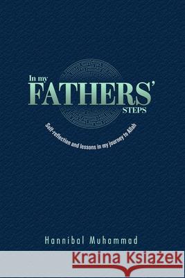 In My Fathers' Steps: Self-Reflection and Lessons in My Journey to Allah Hannibal Muhammad 9780578839530