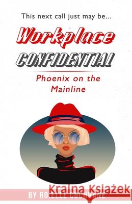 Workplace Confidential: Phoenix on the Mainline Jerra Mitchell Ro Elle Cochrane 9780578840673