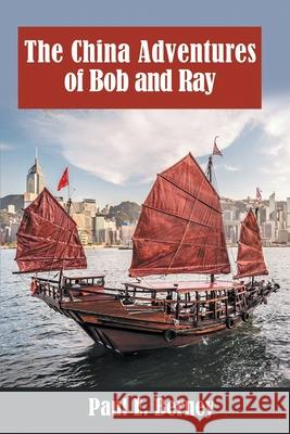 The China Adventures of Bob and Ray Paul E. Berney 9780578842660
