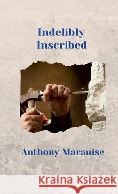 Indelibly Inscribed: Collected Musings on Christian Spirituality Anthony Maranise 9780578843759