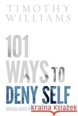 101 Ways to Deny Self Timothy Williams 9780578844138 Whitelily Press