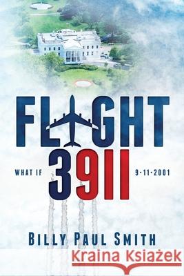 Flight 3911: 9/11: we know the fate of Flight 93, but what if there was a fifth hijacking? Billy Paul Smith 9780578844442