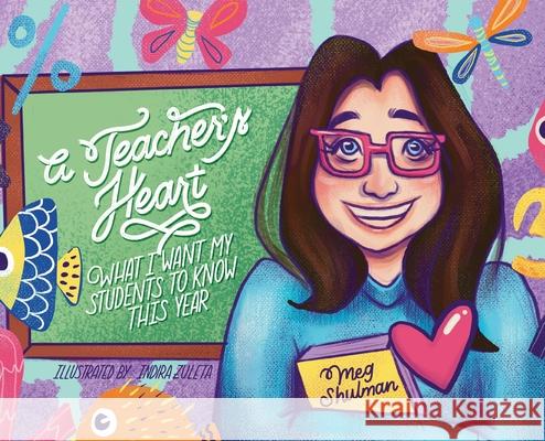 A Teacher's Heart: What I Want My Students to Know This Year Meg Shulman, Indira Zuleta 9780578844831 Meg Shulman