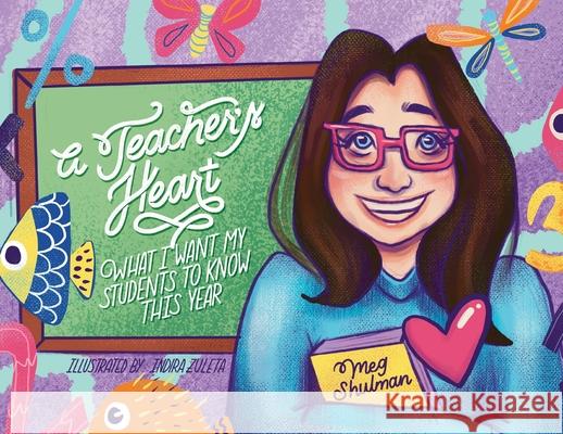 A Teacher's Heart: What I Want My Students to Know This Year Meg Shulman Indira Zuleta 9780578844848 Meg Shulman