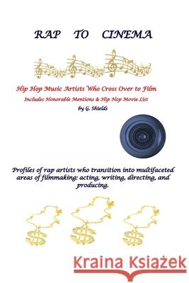 RAP TO CINEMA Hip Hop Music Artists Who Cross Over to Film Profiles of rap artists who transition into multifaceted areas of filmmaking, acting, writi Gayle Shields 9780578844855 Positive Progression Publisher