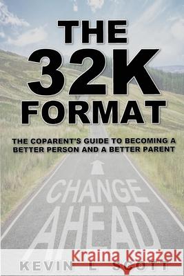 The 32K Format: : The CoParent's Guide To Becoming A Better Person And A Better Parent Kevin L. Scott 9780578844930 Kevin L Scott