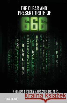 The Clear and Present Truth of 666: A Number Decoded; A Message Declared. Tory Alan S 9780578845746 Tory Stcyr