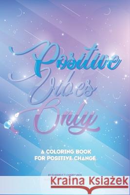 Positive Vibes Only: A coloring book for positive change Charfauros, Edward F. T. 9780578845951 Ian Success Inc