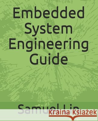 Embedded System Engineering Guide Samuel Hj Lin 9780578847054 R. R. Bowker