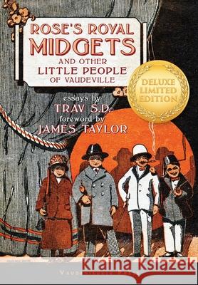 Rose's Royal Midgets and Other Little People of Vaudeville Trav Sd, James Taylor 9780578847078 Vaudevisuals