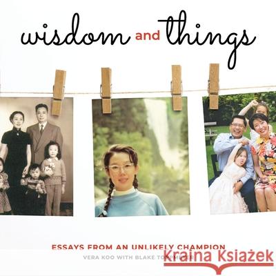 Wisdom and Things: Essays From an Unlikely Champion Vera Koo Blake Toppmeyer Amy Swan 9780578847092