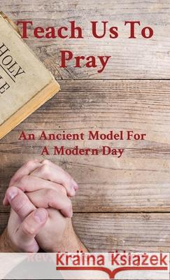 Teach Us To Pray: An Ancient Model For A Modern Day Melissa M. Ebken 9780578849263 Melissa Ebken, Light Life and Love Ministries