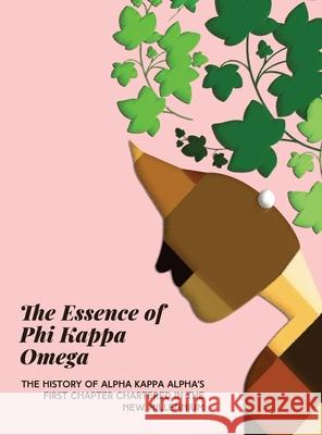 The Essence of Phi Kappa Omega: The History of Alpha Kappa Alpha's First Chapter Chartered in the New Millennium Essie Mason-Purnell Marianne C. Bentle Jennifer N. Henderson 9780578849638