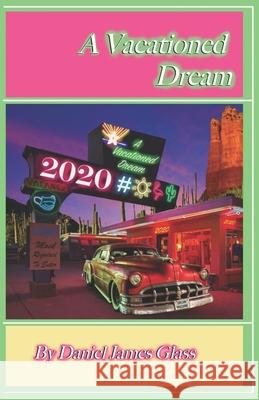 A Vacationed Dream Daniel James Glass Daniel James Glass 9780578850238 Daniel James Glass