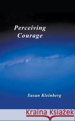 Perceiving Courage Susan Kleinberg 9780578850245 Xplr Productions
