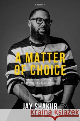 A Matter of Choice: Thinking freely, living fully, and forgiving unapologetically Jay Shakur 9780578850351 Shakur Productions LLC