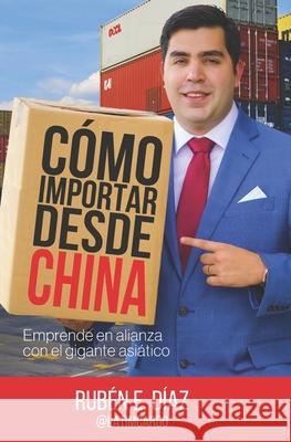 Cómo importar desde China Díaz, Rubén E. 9780578850504