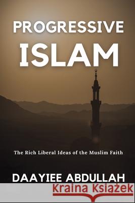 Progressive Islam: The Rich Liberal Ideas of the Muslim Faith Daayiee Abdullah 9780578851372 Mecca Institute Publishing