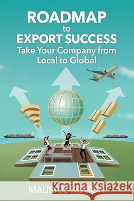 Roadmap to Export Success: Take Your Company from Local to Global Maurice Kogon 9780578851860 Kogon Trade Consulting
