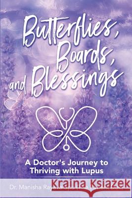 Butterflies, Boards, and Blessings: A Doctor's Journey to Thriving with Lupus Manisha Rayavarapu 9780578852645 Manisha Rayavarapu