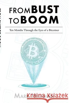 From Bust to Boom: Ten Months Through the Eyes of a Bitcoiner Mark Helfman 9780578853864 Mark Helfman