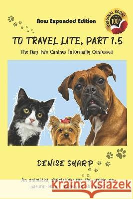 To Travel Lite, Part 1.5: The Day Two Canines Informally Confessed Denise Sharp Muniba Khan Marsha Fulton 9780578854304 Left and Right Style Maniacs