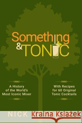 Something and Tonic: A History of the World's Most Iconic Mixer Kokonas, Nick 9780578854564 Bark to Bottle Publishing LLC