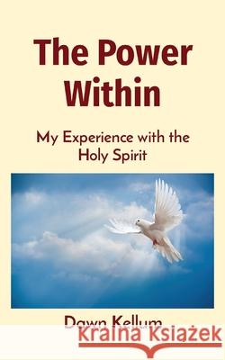 The Power Within: My Experience with the Holy Spirit Dawn H. Edwards-Kellum 9780578856100 Dawn Edwards-Kellum