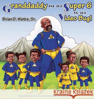 Granddaddy and the Super 6 -vs- The Video Bug! Brian D. Watts Blueberry Illustrations 9780578856995