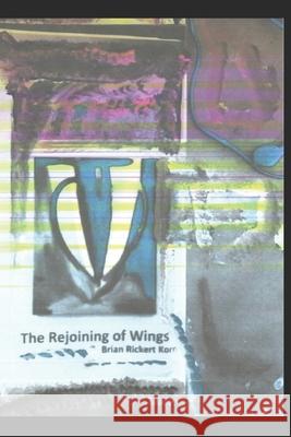 The Rejoining of Wings Brian Rickert Korn 9780578857404 Brianrickertkorn