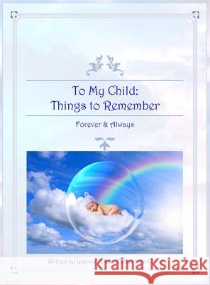 To My Child: Things to Remember Forever and Always Jeannie Honey Culbertson-Crow 9780578862736 Noteworthy Mom