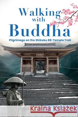 Walking with Buddha: Pilgrimage on the Shikoku 88-Temple Trail C W Lockhart 9780578864266 Labrador & Lockhart Press, LLC