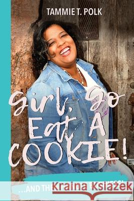 Girl, Go Eat A COOKIE!: ...and then handle business! Tammie T. Polk 9780578865126 From Your Heart to Paper Publishing