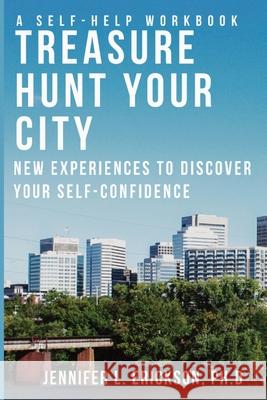 Treasure Hunt Your City: New Experiences To Discover Your Self-Confidence Jennifer Erickson Jennifer Erickson 9780578869902 Jennifer Erickson Arts