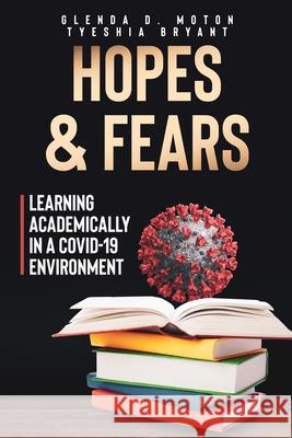 Hopes and Fears: Learning Academically in a COVID-19 Environment Tyeshia Bryant Daneisha Freeman Glenda Moton 9780578870045 Pen of a Writer