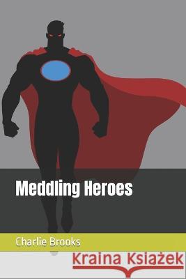 Meddling Heroes Charlie Brooks   9780578870335