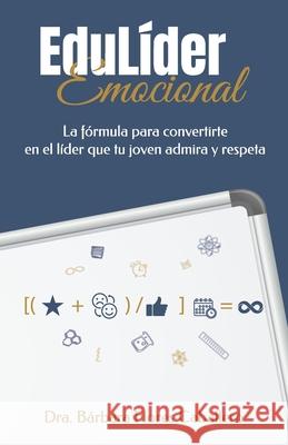 EduLíder Emocional: La fórmula para convertirte en el líder que tu joven admira y respeta Bárbara Flores Caballero 9780578871172