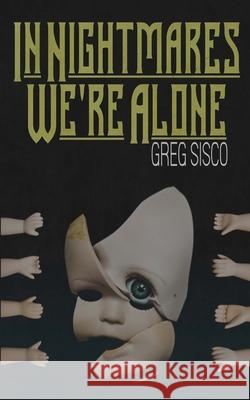 In Nightmares We're Alone Greg Sisco 9780578872810 Off Limits Press LLC