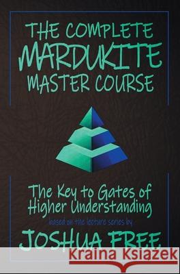 The Complete Mardukite Master Course: Keys to the Gates of Higher Understanding Joshua Free 9780578873268 Joshua Free