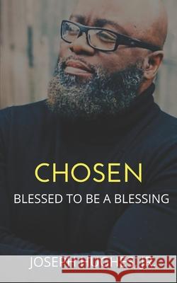 Chosen: Blessed To Be A Blessing Joseph, Jr. Hughes 9780578873466 Just Imagine Books